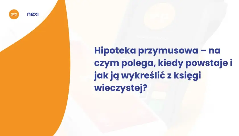Hipoteka przymusowa: wyjaśnienie, kiedy powstaje i jak ją wykreślić z księgi wieczystej. Grafika z logo Nexi i symbolem płatności.