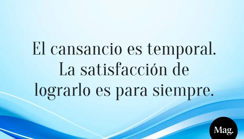 El cansancio es temporal. La satisfacción de lograrlo es para siempre." Frases de luchar y no rendirse.