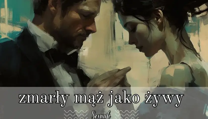 Sennik widzieć zmarłego męża - tłumaczenie snu