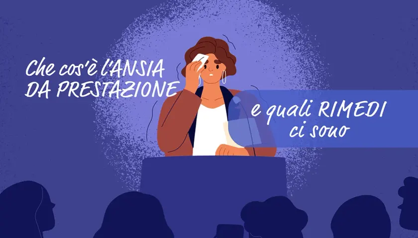 Ragazza su un palco, visibilmente stressata, affronta l'ansia da prestazione scolastica. Testo: "Che cos'è l'ansia da prestazione e quali rimedi ci sono".