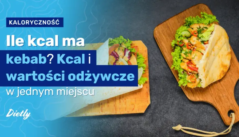 Kebab: Ile kcal? Sprawdź kaloryczność i wybierz zdrowiej