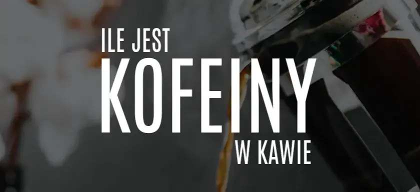 Kawa ile mg kofeiny? Poznaj różnice w zawartości kofeiny