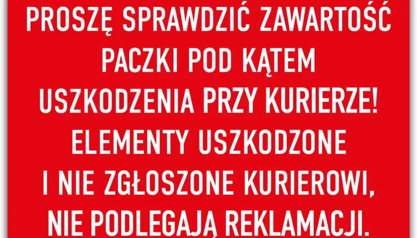 Czerwony znak informuje: "Proszę sprawdzić zawartość paczki pod kątem uszkodzenia przy kurierze!". Uszkodzone i niezgłoszone kurierowi elementy nie podlegają reklamacji.