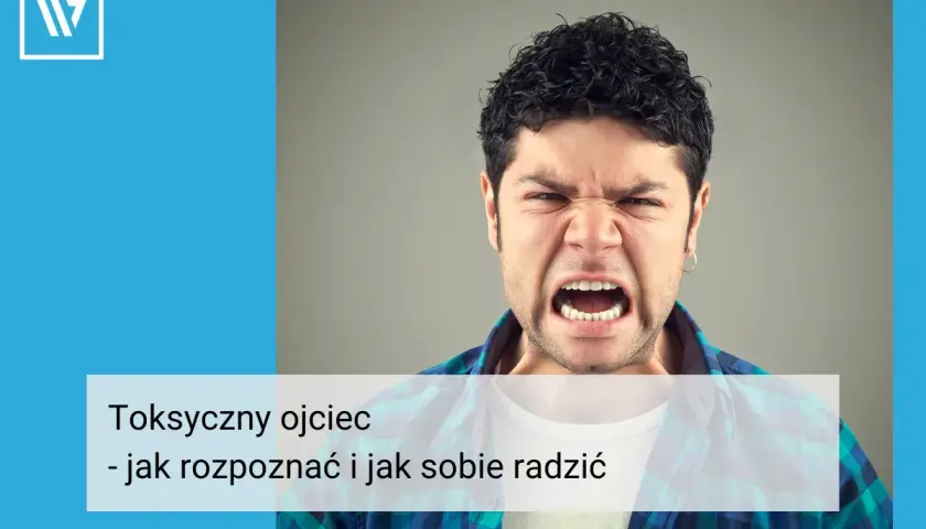 Wściekły mężczyzna, symbolizujący toksycznego ojca dorosłej córki, z tekstem "Toksyczny ojciec - jak rozpoznać i jak sobie radzić".