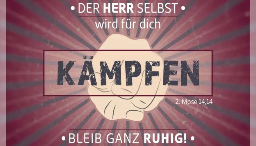 Der Herr selbst wird für dich kämpfen. Bleib ganz ruhig! 2. Mose 14,14.