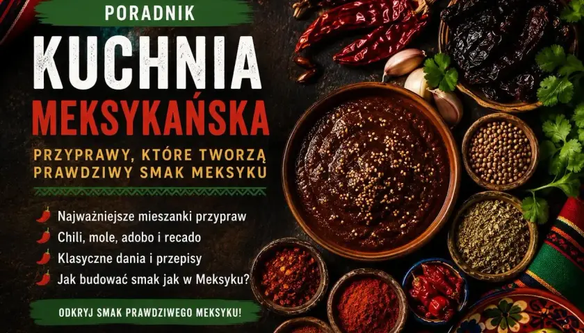 Mieszanki przypraw, chili, mole i adobo tworzą prawdziwy smak Meksyku. Odkryj kuchnię meksykańską!