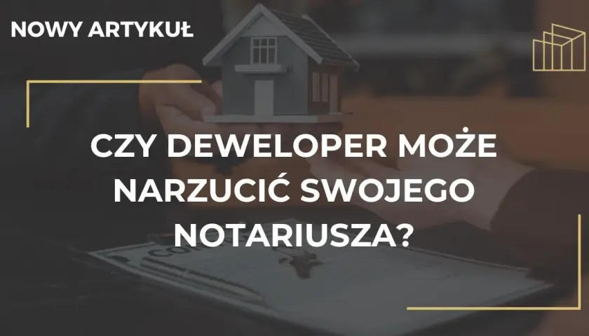 Deweloper nie może narzucić notariusza. Poznaj swoje prawa!