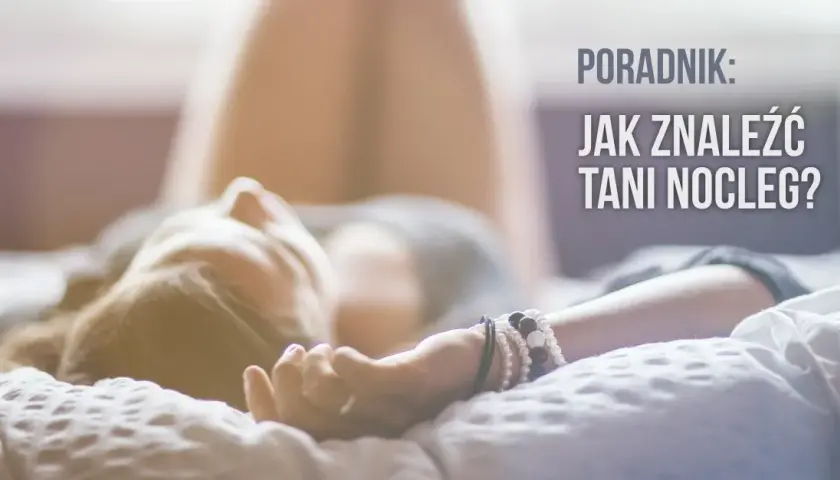Jak znaleźć tani nocleg? Poradnik eksperta, by nie przepłacać.
