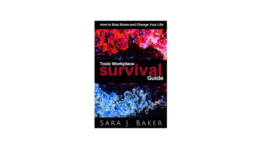 Book cover: "Toxic Workplace Survival Guide" by Sara J. Baker. Learn how to survive a hostile work environment and stop stress.