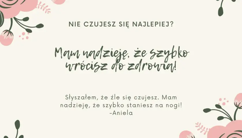 Co napisać chorej koleżance? "Nie czujesz się najlepiej? Mam nadzieję, że szybko wrócisz do zdrowia! Słyszałam, że źle się czujesz. Mam nadzieję, że szybko staniesz na nogi! -Aniela
