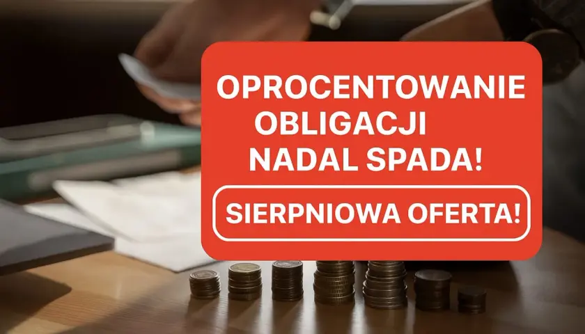 Oprocentowanie obligacji spada! Czy warto inwestować w obligacje? Sierpniowa oferta może być szansą.