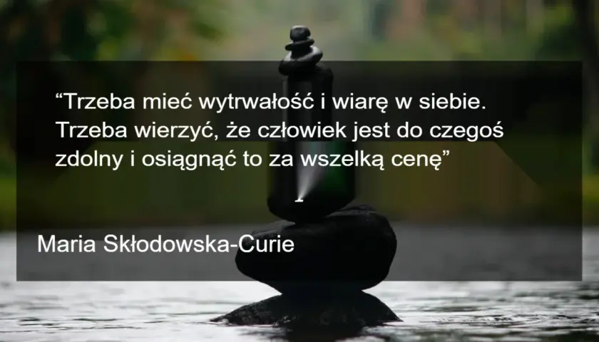 Inspirujące cytaty na dzień dobry od Marii Skłodowskiej-Curie: "Trzeba mieć wytrwałość i wiarę w siebie. Trzeba wierzyć, że człowiek jest do czegoś zdolny i osiągnąć to za wszelką cenę".