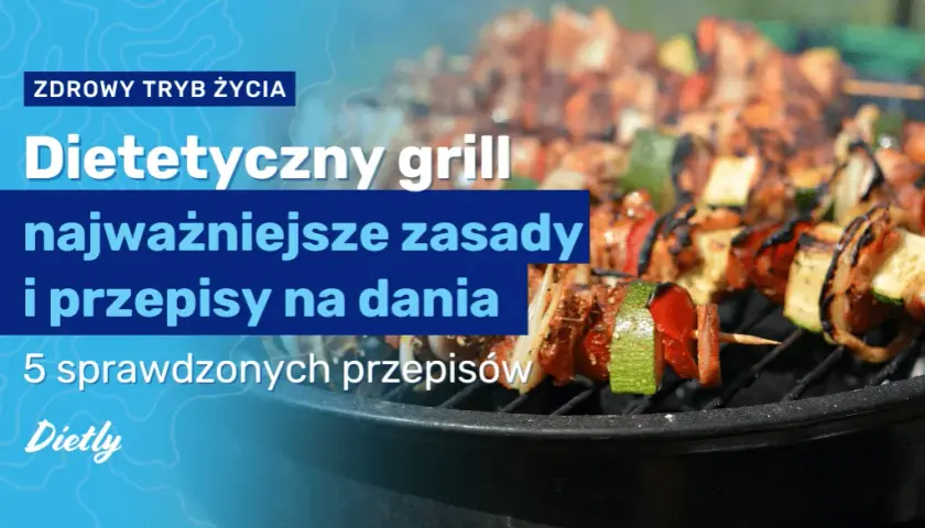 Co na grilla dietetycznego? Zdrowe przepisy i porady na lato