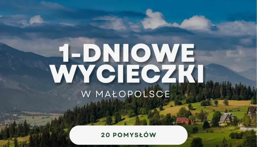 Góry i zielone doliny Małopolski zapraszają na jednodniowe wycieczki. Znajdź 20 pomysłów na niezapomniany wypad.