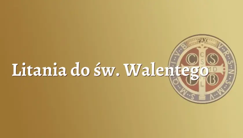 Litania do św. Walentego – modlitwa w intencji miłości i zdrowia