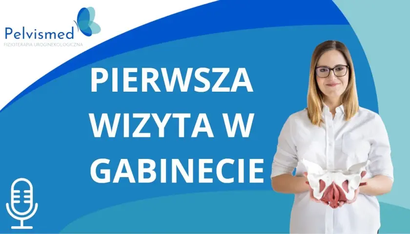 Fizjoterapeuta uroginekologiczny: 1. wizyta krok po kroku i bez stresu