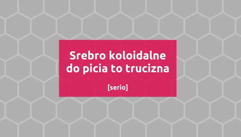 Srebro koloidalne do picia to trucizna. Nie pomaga, a szkodzi.