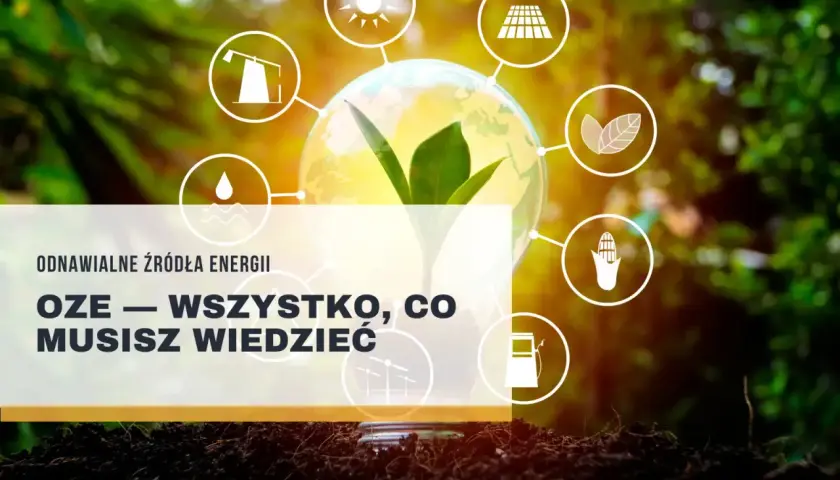 Odnawialne źródła energii (OZE) to przyszłość. Zobacz, co to jest OZE i jak wpływa na naszą planetę.