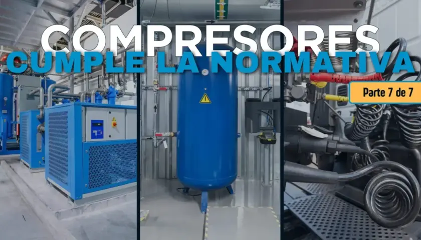 Compresores industriales y sus sistemas, cumpliendo la normativa. Parte 7 de 7.