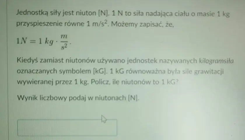 Zadanie o sile: 1 N to siła nadająca ciału o masie 1 kg przyspieszenie 1 m/s². Kiedyś używano kilogramsiła (kG). Ile niutonów to 1 kG?
