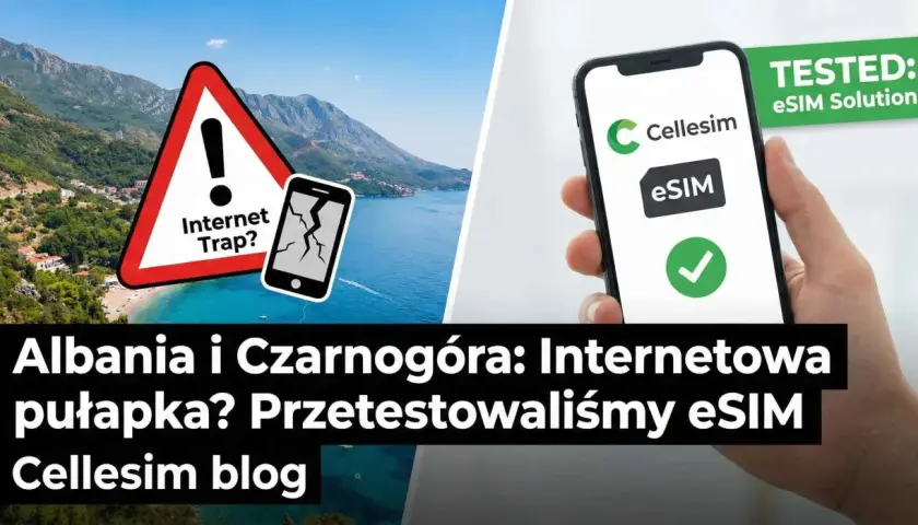 Albania i Czarnogóra: pułapka z internetem? Przetestowaliśmy eSIM Cellesim.