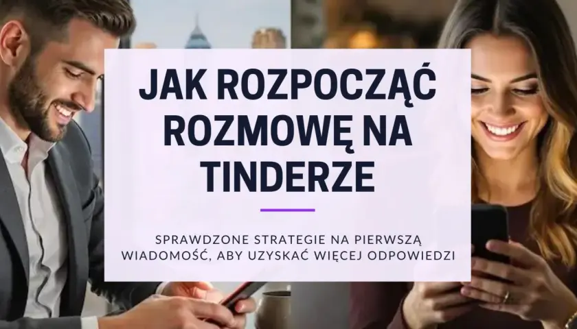 Uśmiechnięty mężczyzna i kobieta patrzą na telefony. Grafika podpowiada, co napisać do dziewczyny w pierwszej wiadomości na Tinderze, by dostać więcej odpowiedzi.