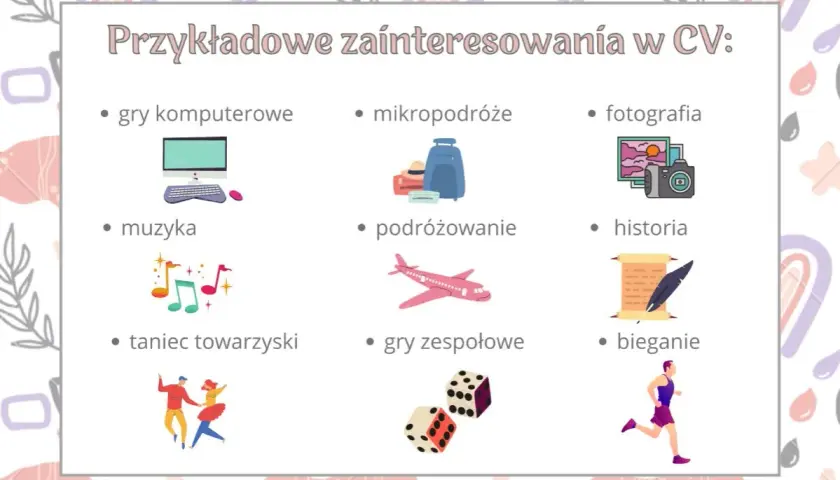 Przykładowe zainteresowania w CV: gry komputerowe, mikropodróże, fotografia, muzyka, podróżowanie, historia, taniec towarzyski, gry zespołowe, bieganie. Twoje hobby w CV może być atutem.