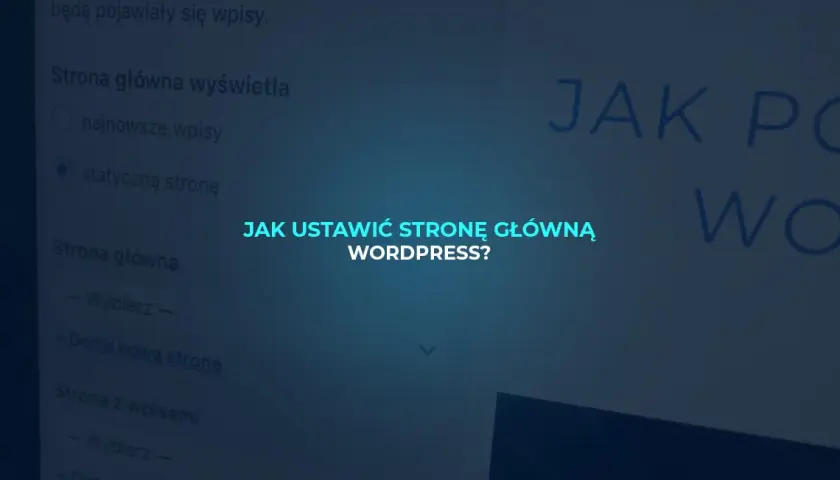 Jak ustawić stronę główną w WordPressie? Przewodnik krok po kroku
