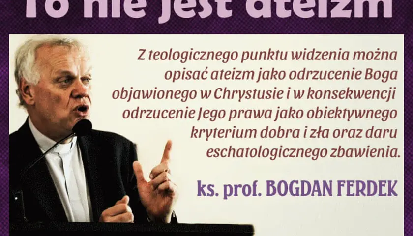 Ks. prof. Bogdan Ferdek wyjaśnia, że teologicznie ateizm to odrzucenie Boga i Jego prawa.