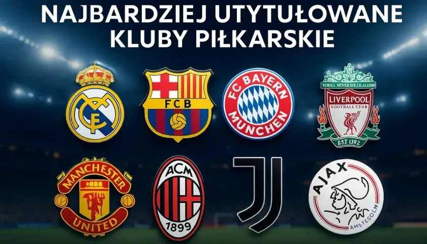 Najbardziej utytułowane kluby piłkarskie: Real Madryt, FC Barcelona, Bayern Monachium, Liverpool, Manchester United, AC Milan, Juventus, Ajax.