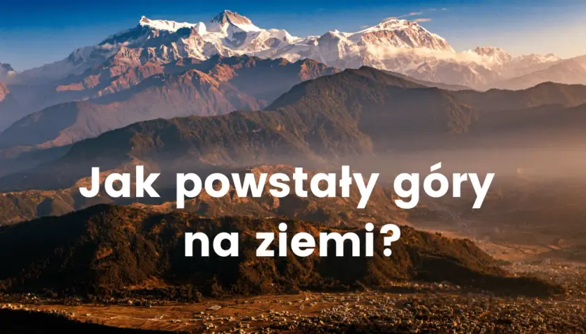 Jak powstały góry? Odkryj tajemnice ich geologicznej formacji