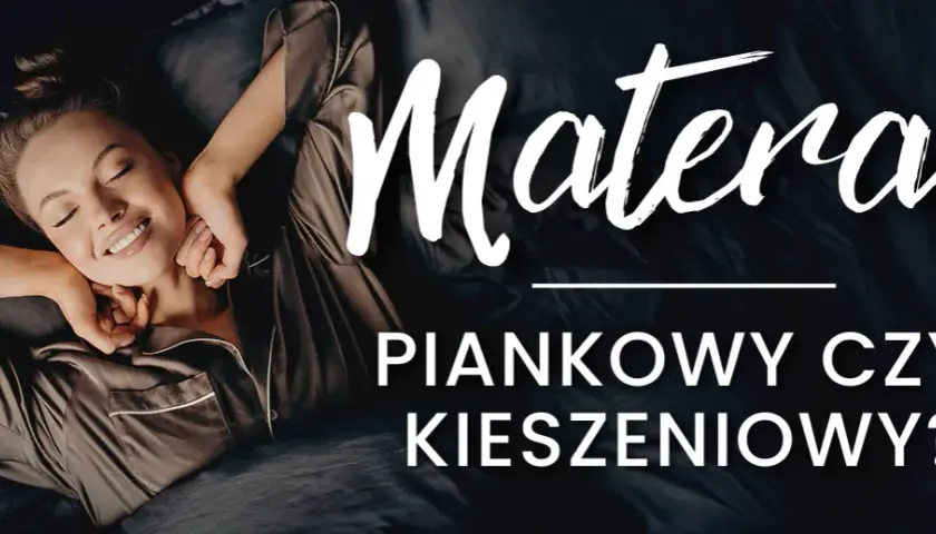 Materac piankowy czy kieszeniowy - co wybrać, by uniknąć bólu?