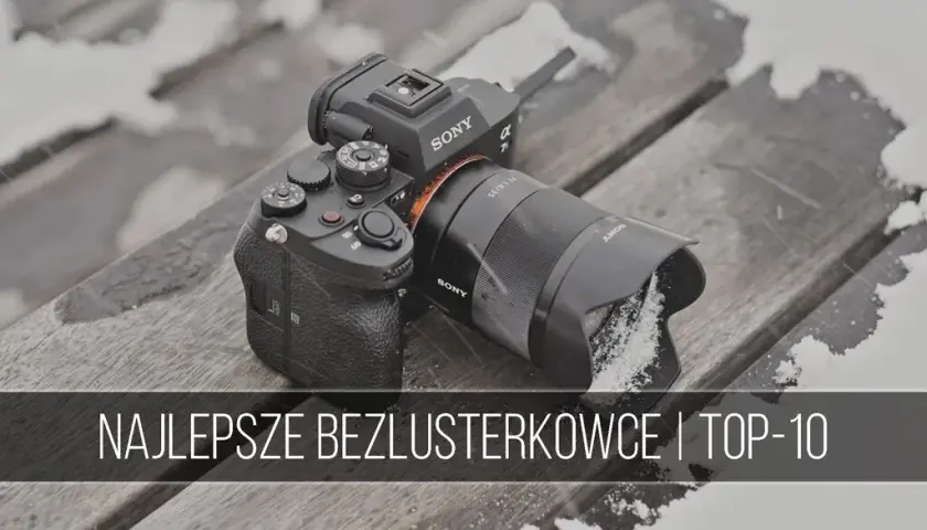 Jaki aparat bezlusterkowy wybrać? Najlepsze modele dla każdego fotografa