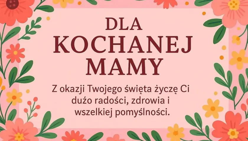Kwiatowa ramka otacza napis "Dla Kochanej Mamy". To piękne podziękowania dla mamy, pełne życzeń radości i pomyślności.