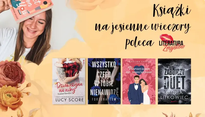 Książki na jesienne wieczory poleca "Literatura Zmysłów". Zobacz okładki: "Dziewczyna na niby", "Wszystko, czego w tobie nienawidzę", "Narzeczona na zamówienie", "Zabójczy duet".