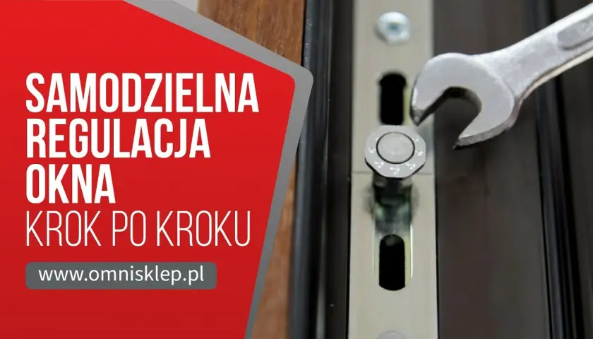 Jak wyregulować okno? Zrób to sam i oszczędź na serwisie!