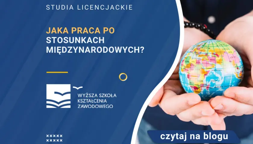 Stosunki międzynarodowe praca po studiach - jak zdobyć wymarzoną posadę?