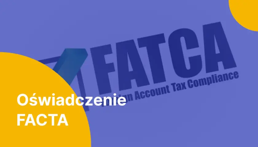 Oświadczenie FACTA. Dowiedz się, co to jest FATCA i jak wpływa na rozliczenia podatkowe.