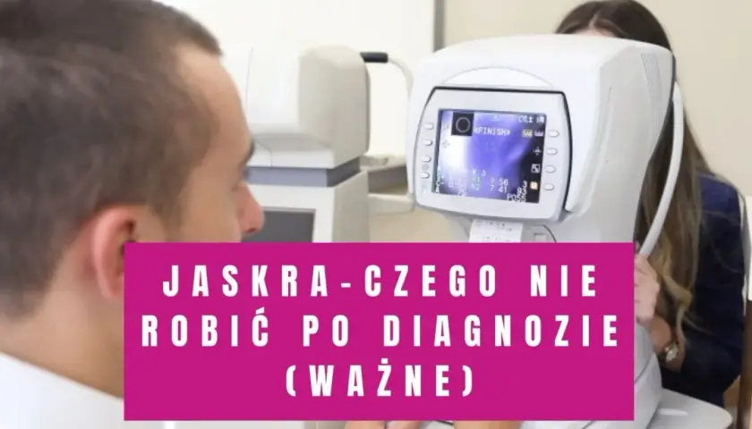 Jaskra czego nie wolno robić, aby nie pogorszyć stanu zdrowia