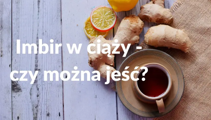 Imbir w ciąży – czy można jeść? Rozważamy szkodliwość imbiru dla przyszłych mam, prezentując go z cytryną i herbatą.