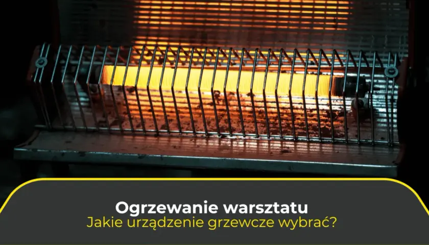 Jaka nagrzewnica do warsztatu - wybierz najlepsze rozwiązanie dla siebie