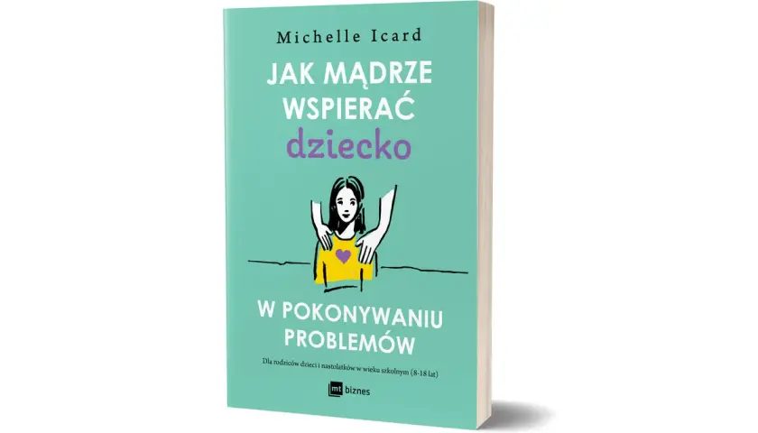 Okładka książki "Jak mądrze wspierać dziecko w pokonywaniu problemów". Pokazuje, jak wspierać mentalnie, by dziecko radziło sobie z trudnościami.