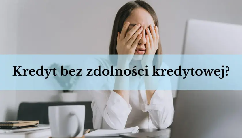 Jak uzyskać kredyt bez zdolności? Sprawdzone metody i opcje