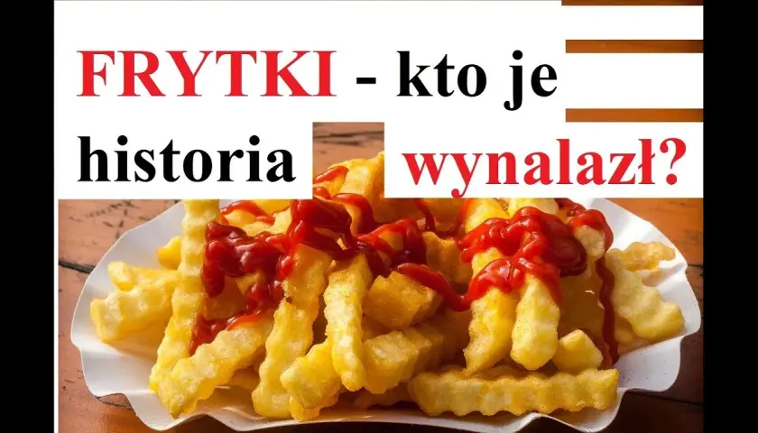 Kto wymyślił frytki? Prawda o ich pochodzeniu i historii