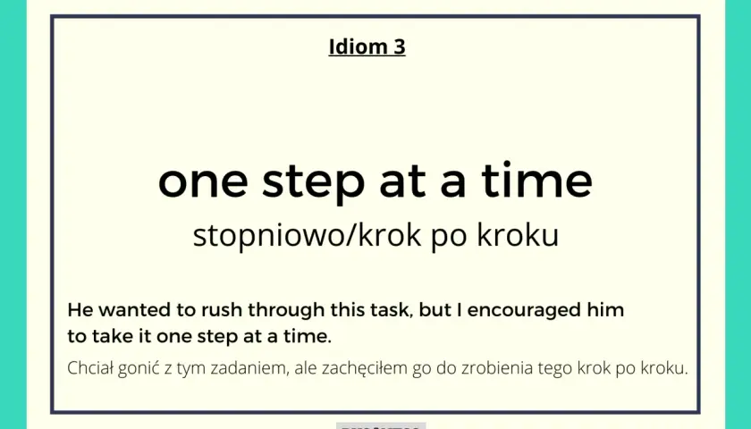 One step at a time" - idiom wyjaśniający różnice kulturowe w tempie pracy. Podkreśla potrzebę cierpliwości i stopniowego podejścia.