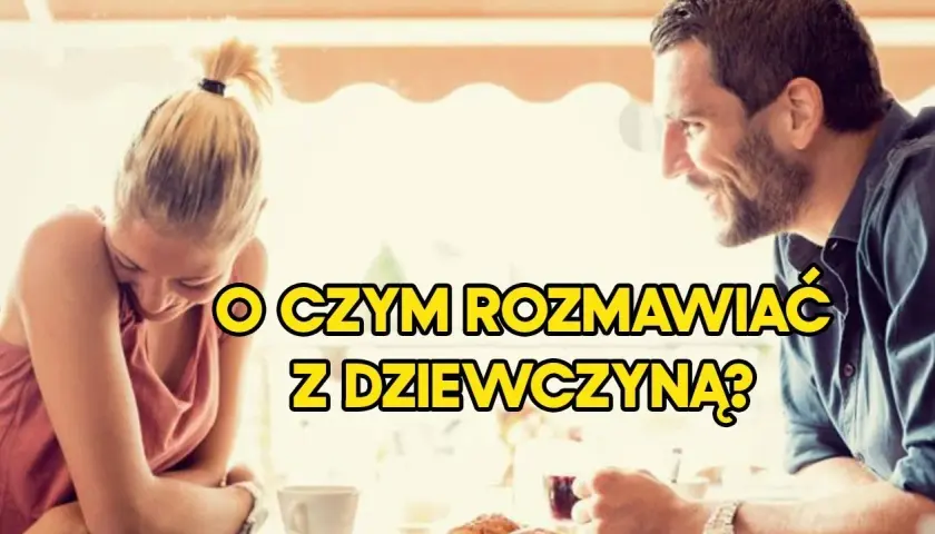 Jak postępować z nowo poznaną dziewczyną? Praktyczny poradnik
