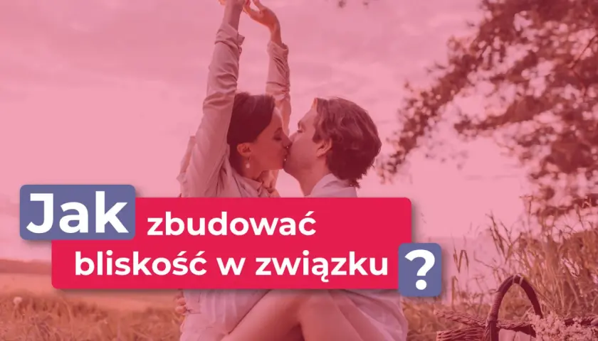 Para buduje bliskość w związku, odpowiadając na potrzebę bliskości u mężczyzn.