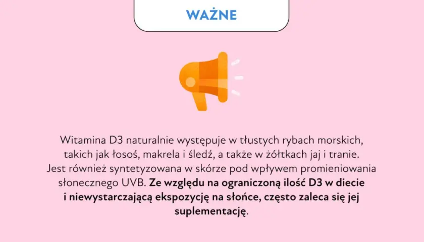Ważna informacja o cholekalcyferolu (witaminie D3): występuje w rybach, jajach, tranie, jest syntetyzowany przez skórę pod wpływem słońca. Często zalecana suplementacja.