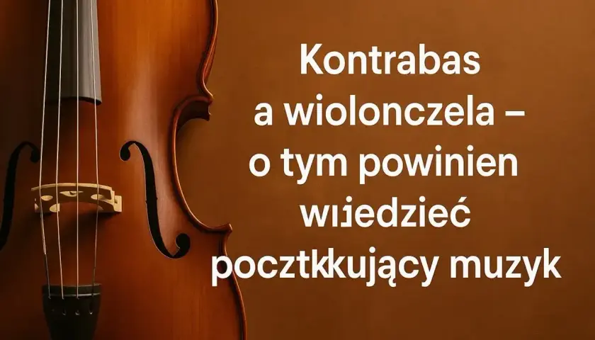 Zbliżenie na instrument smyczkowy, prawdopodobnie wiolonczelę, obok tekstu o tym, co początkujący muzyk powinien wiedzieć o kontrabasie i wiolonczeli.