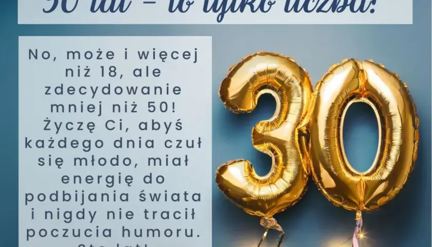 Oryginalne życzenia urodzinowe dla koleżanki: "30 lat - to tylko liczba!". Balony z cyfrą 30 i tekst życzący młodości, energii i humoru.